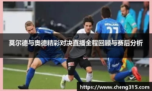 莫尔德与奥德精彩对决直播全程回顾与赛后分析